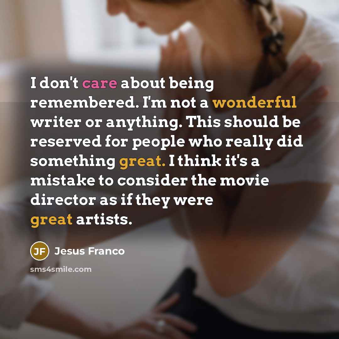 “I don't care about being remembered. I'm not a wonderful…” quote by Jesus Franco
