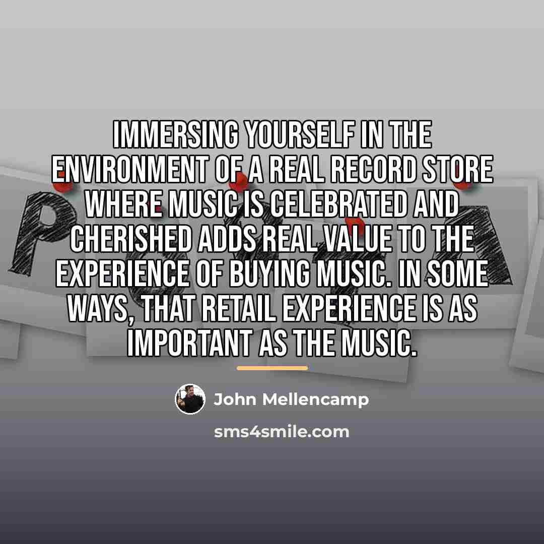 “Immersing yourself in the environment of a real record store…” quote by John Mellencamp