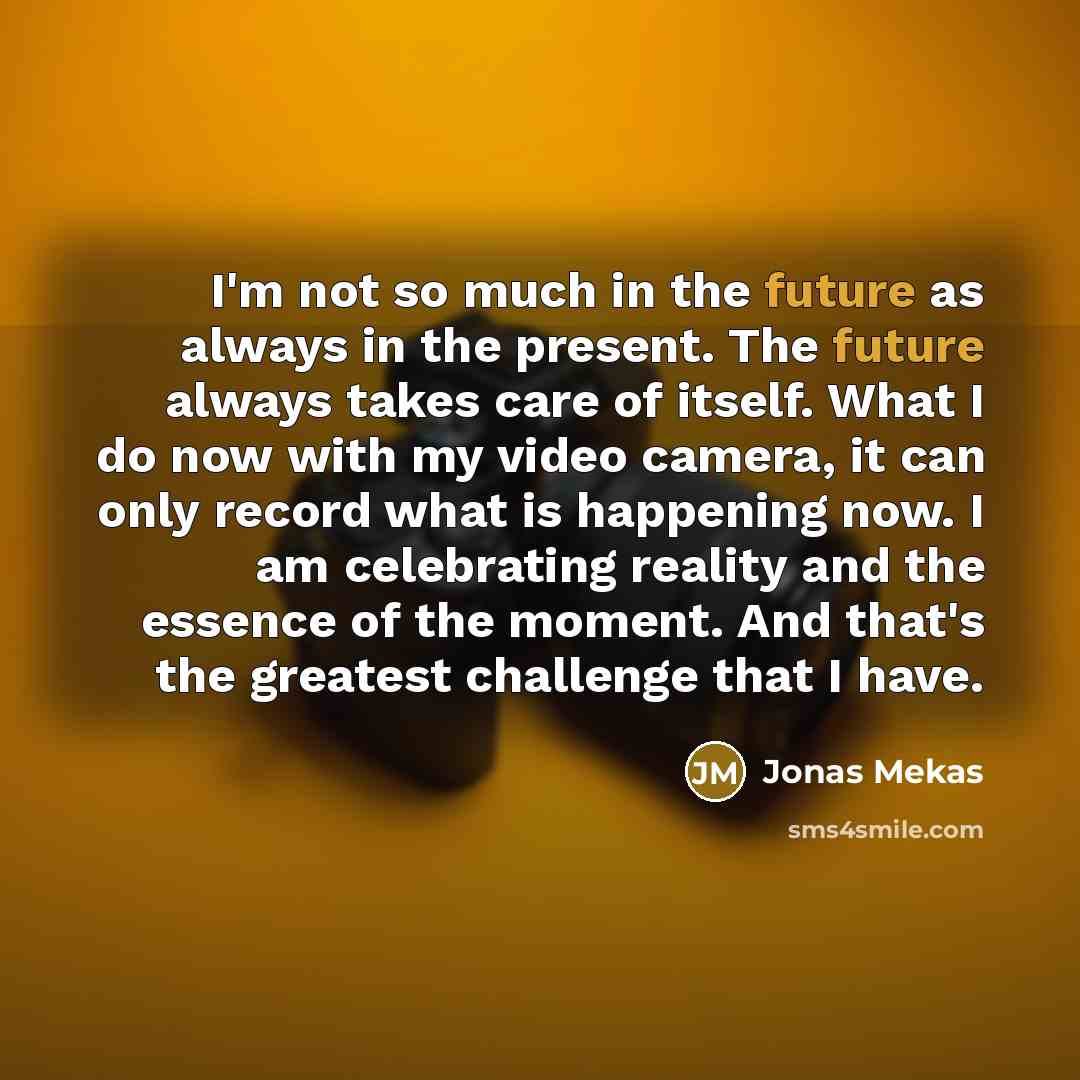 “I'm not so much in the future as always in…” quote by Jonas Mekas