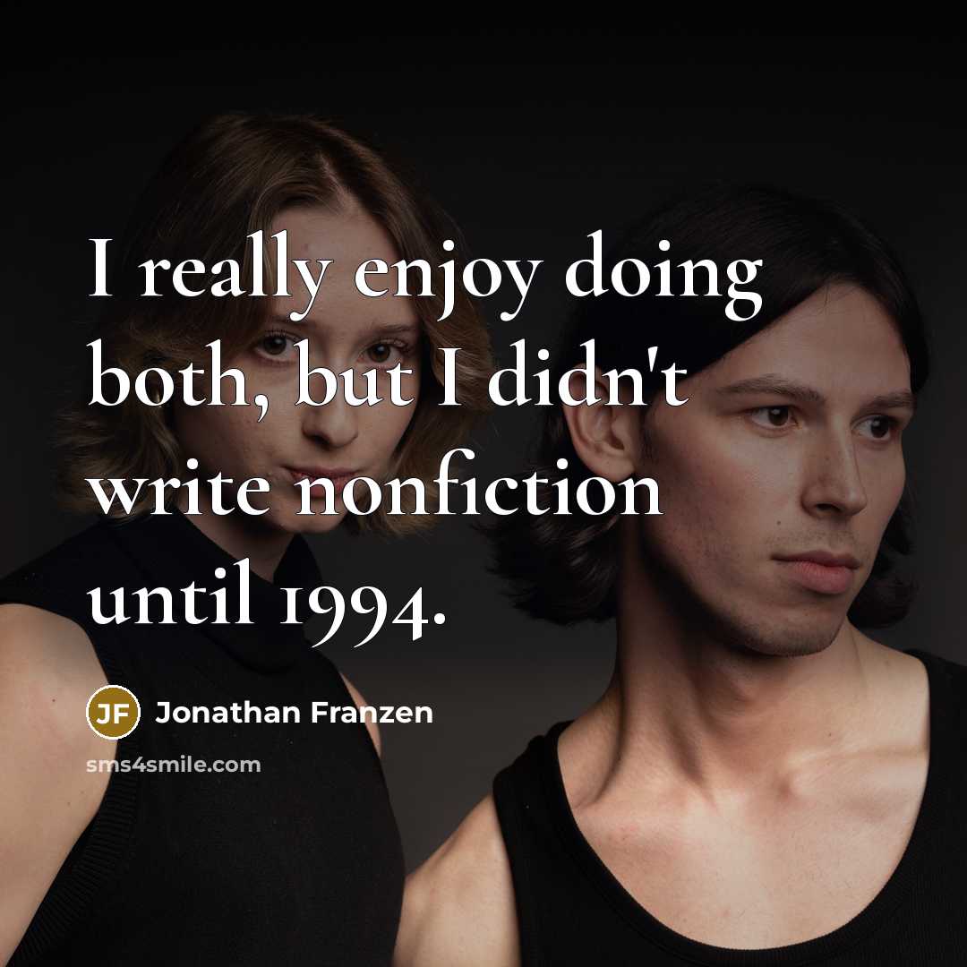 “I really enjoy doing both, but I didn't write nonfiction…” quote by Jonathan Franzen
