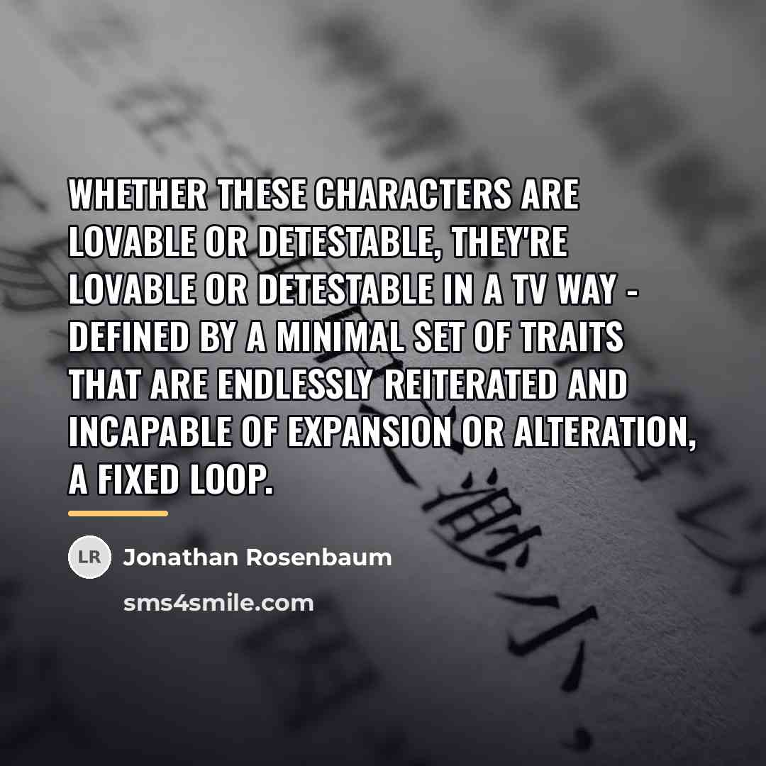 “Whether these characters are lovable or detestable, they're lovable or…” quote by Jonathan Rosenbaum