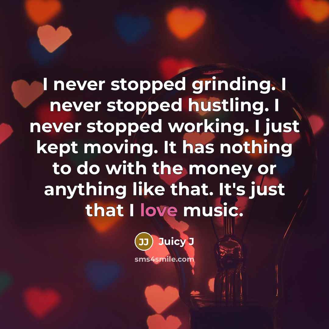 “I never stopped grinding. I never stopped hustling. I never…” quote by Juicy J