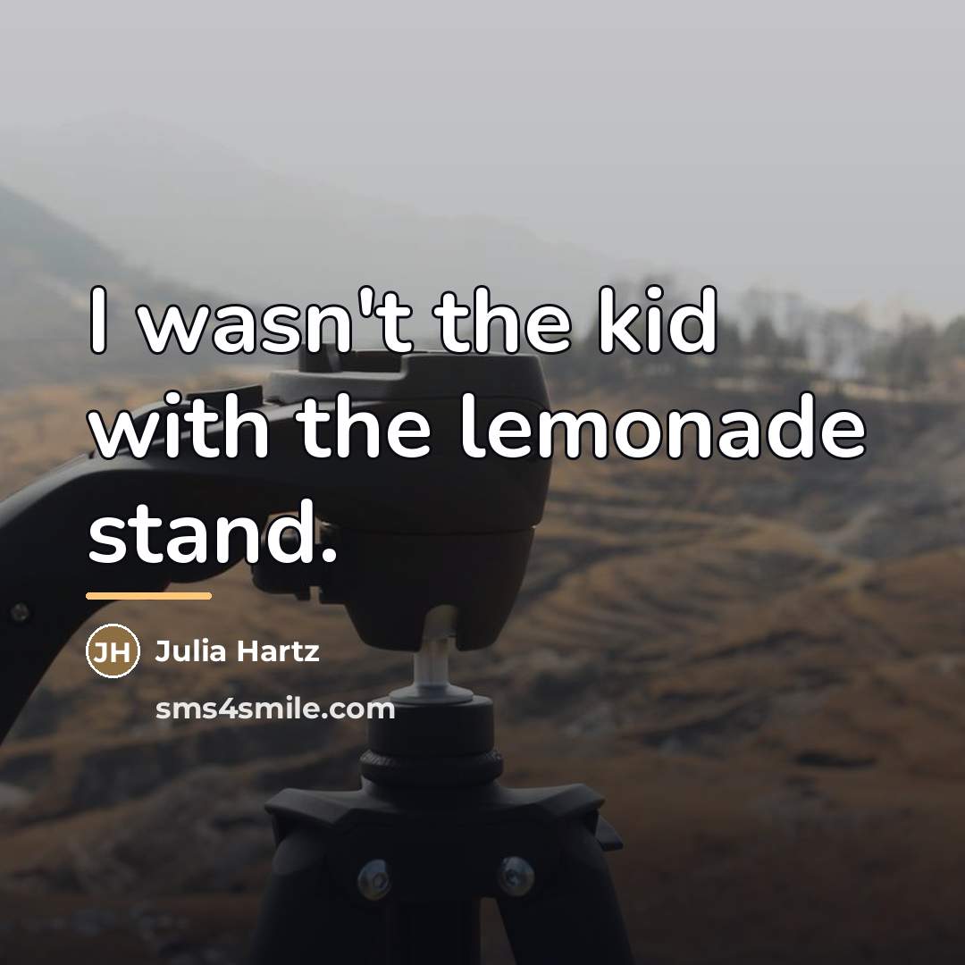 “I wasn't the kid with the lemonade stand.…” quote by Julia Hartz
