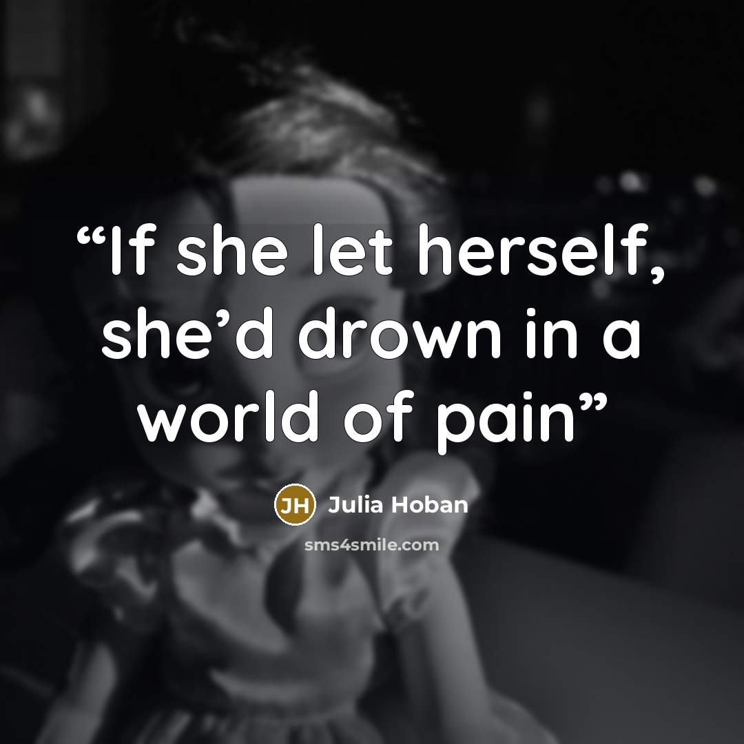 “If she let herself, she’d drown in a world of pain” quote by Julia Hoban
