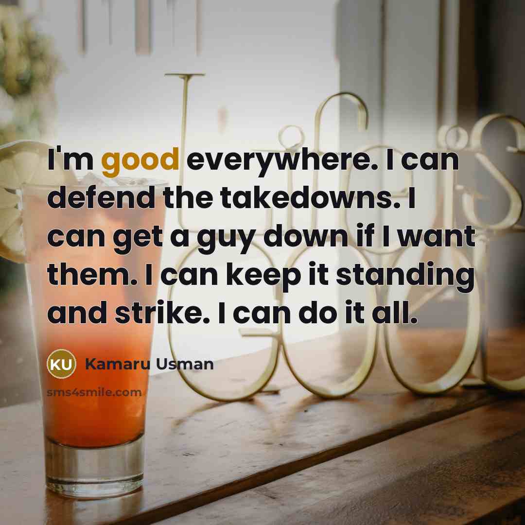 “I'm good everywhere. I can defend the takedowns. I can…” quote by Kamaru Usman