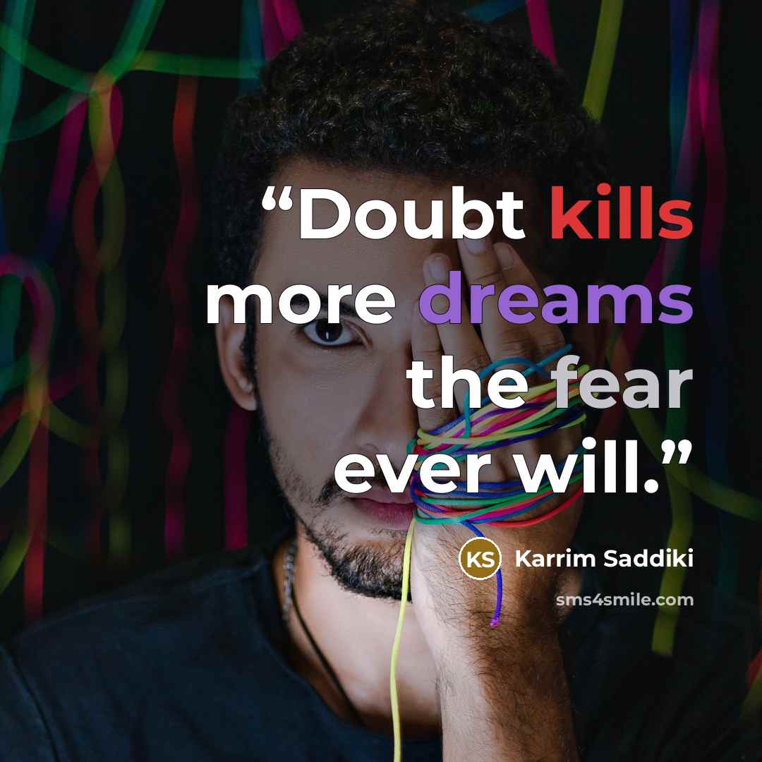 “Doubt kills more dreams the fear ever will.” quote by Karrim Saddiki