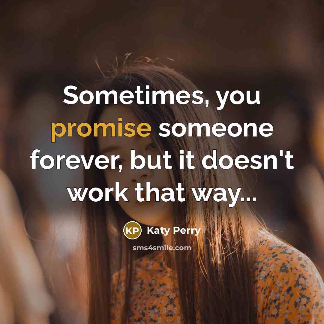 “Sometimes, you promise someone forever, but it doesn't work that…” quote by Katy Perry