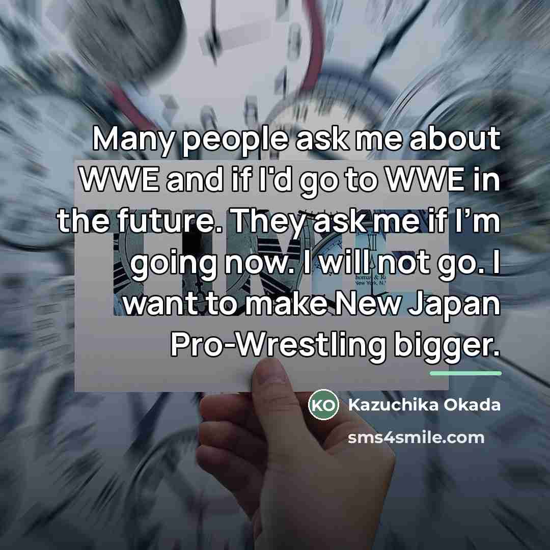 “Many people ask me about WWE and if I'd go…” quote by Kazuchika Okada