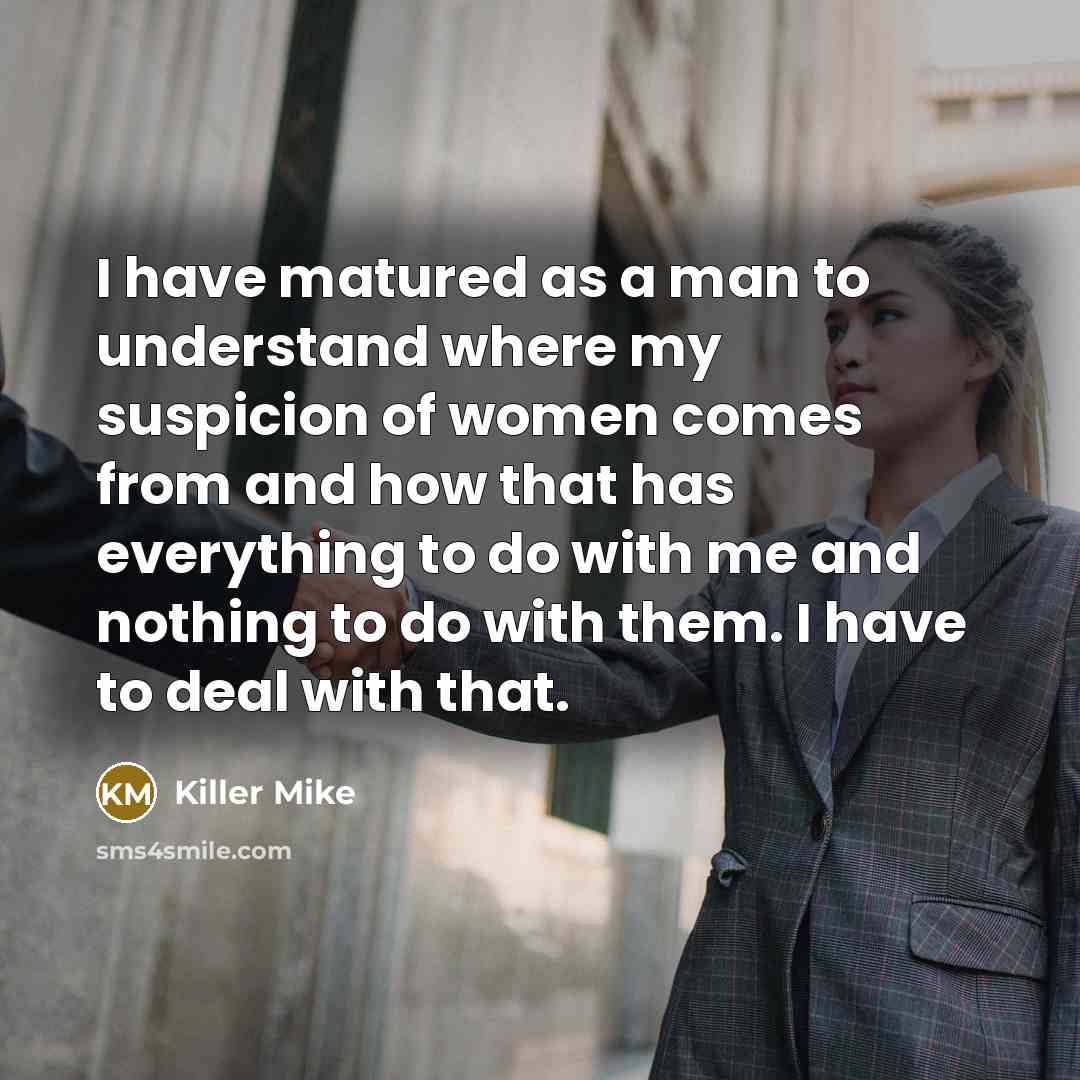 “I have matured as a man to understand where my…” quote by Killer Mike