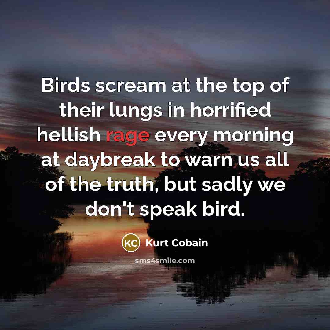 “Birds scream at the top of their lungs in horrified…” quote by Kurt Cobain
