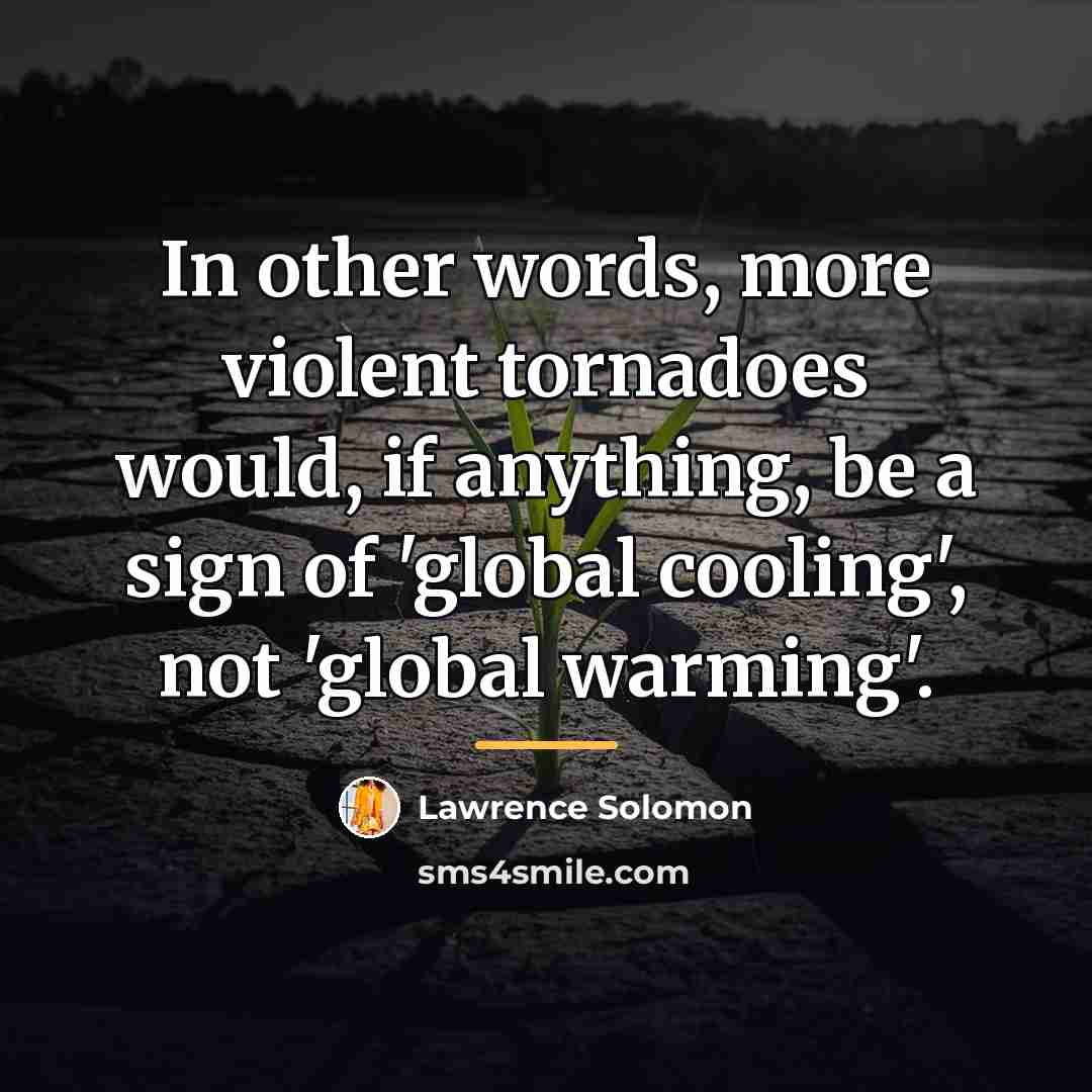 “In other words, more violent tornadoes would, if anything, be…” quote by Lawrence Solomon