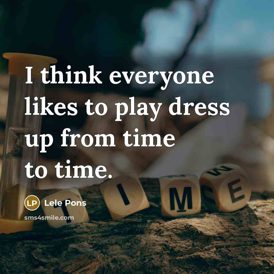“I think everyone likes to play dress up from time…” quote by Lele Pons