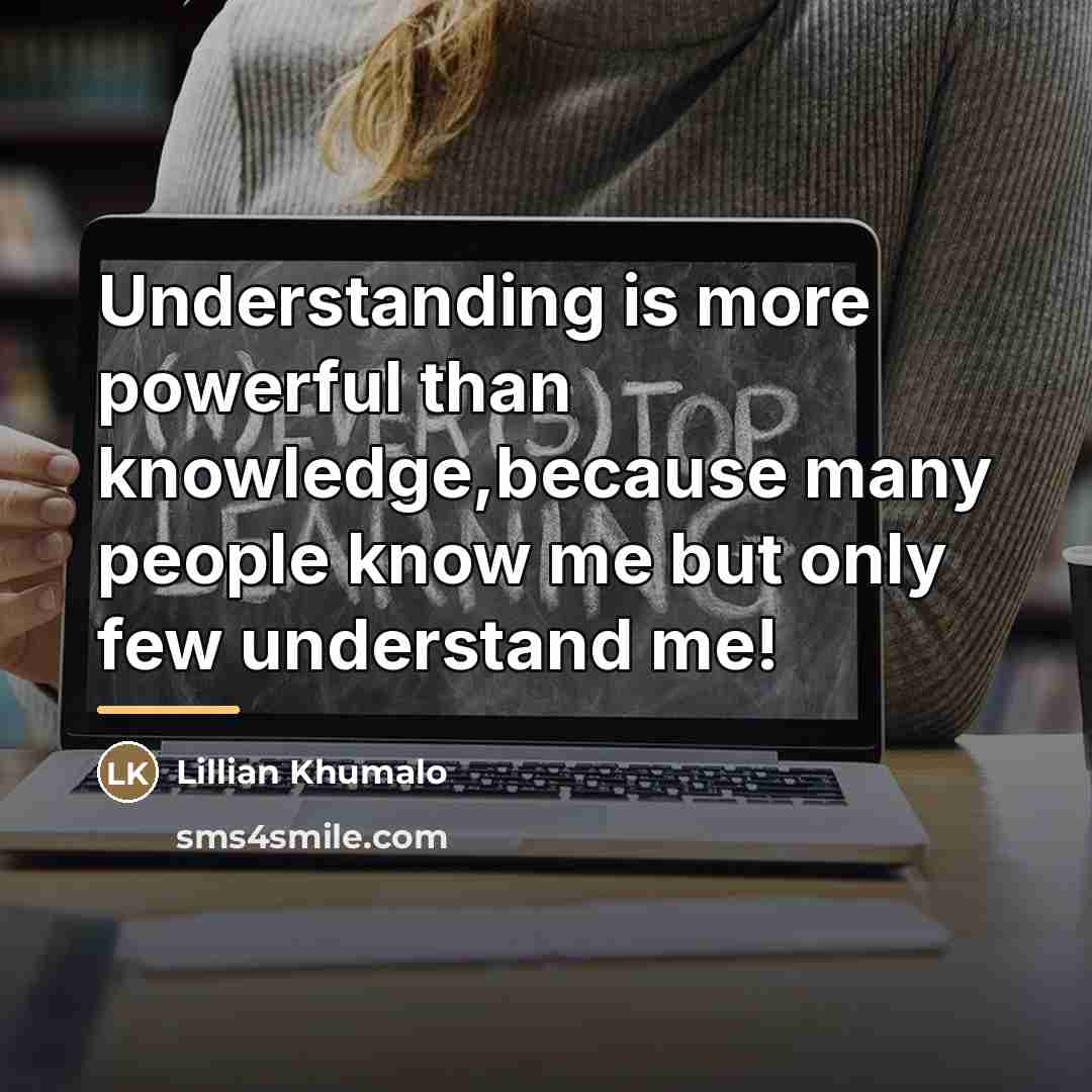 “Understanding is more powerful than knowledge,because many people know me…” quote by Lillian Khumalo