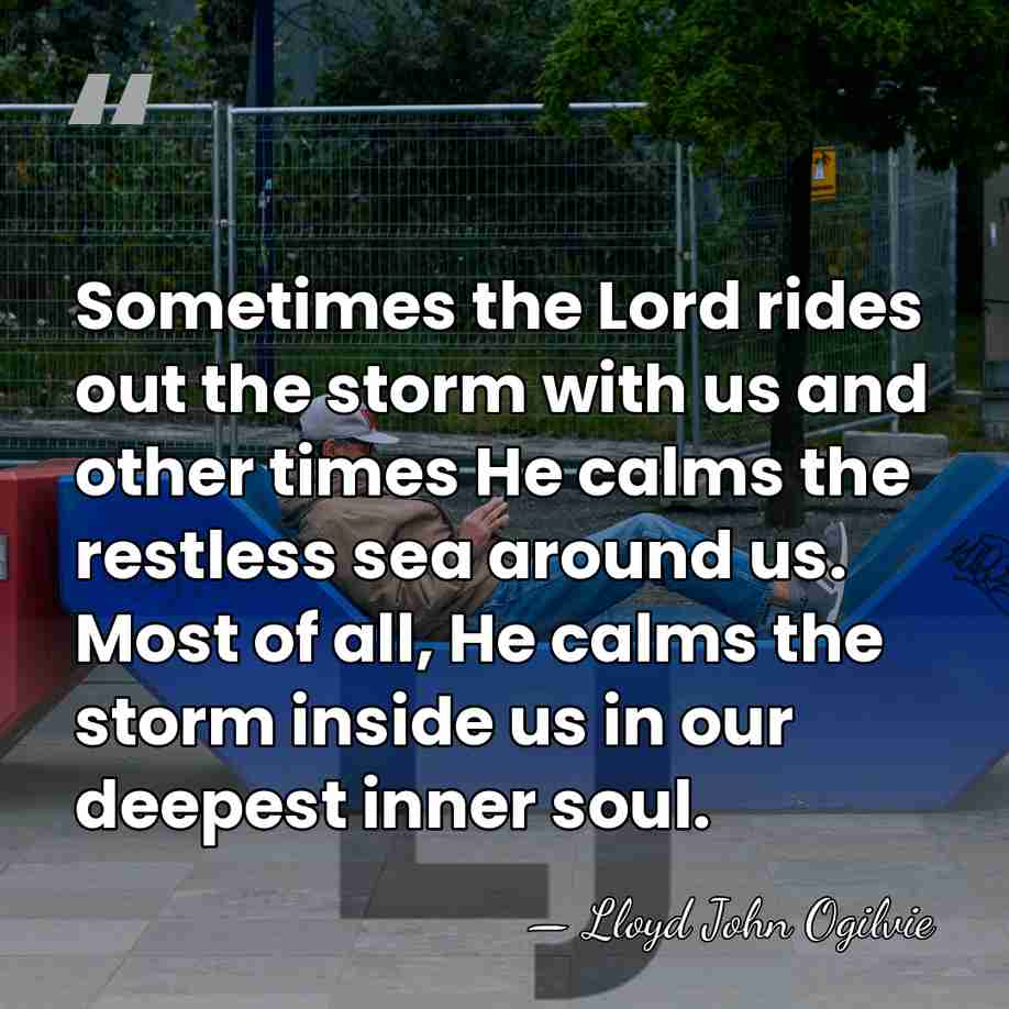 Sometimes the Lord rides out the storm with us and other times&hellip; - Lloyd John Ogilvie
