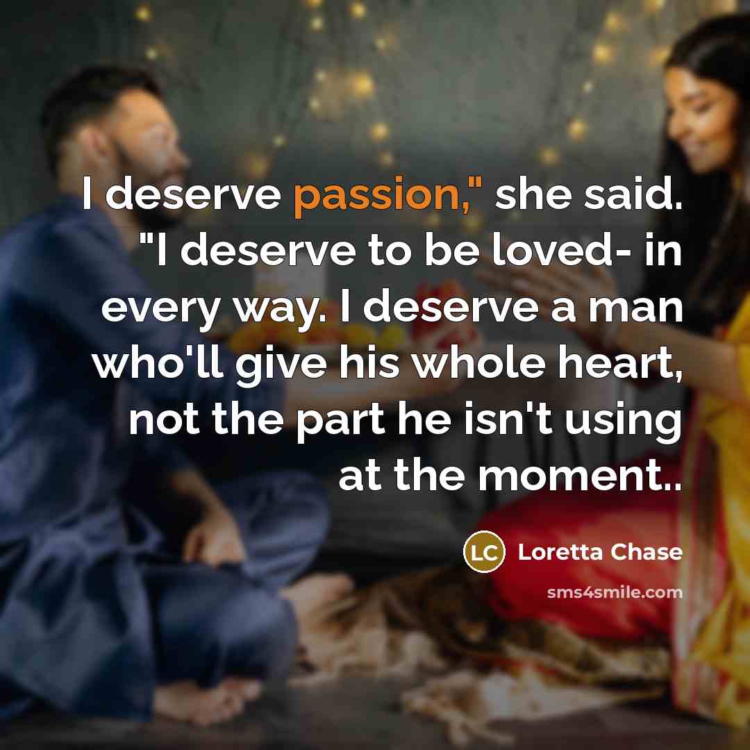 “I deserve passion," she said. "I deserve to be loved-…” quote by Loretta Chase