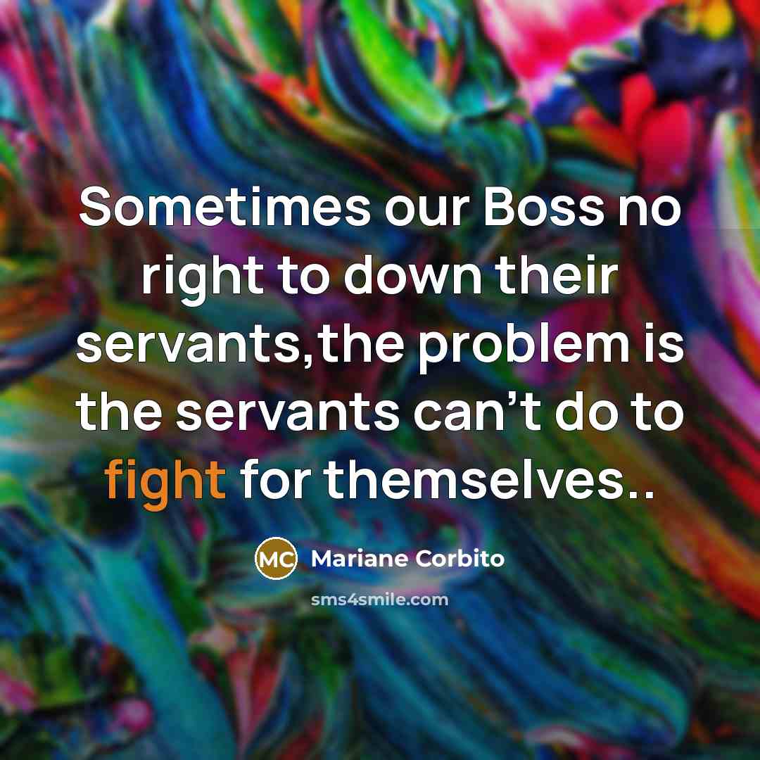 “Sometimes our Boss no right to down their servants,the problem…” quote by Mariane Corbito