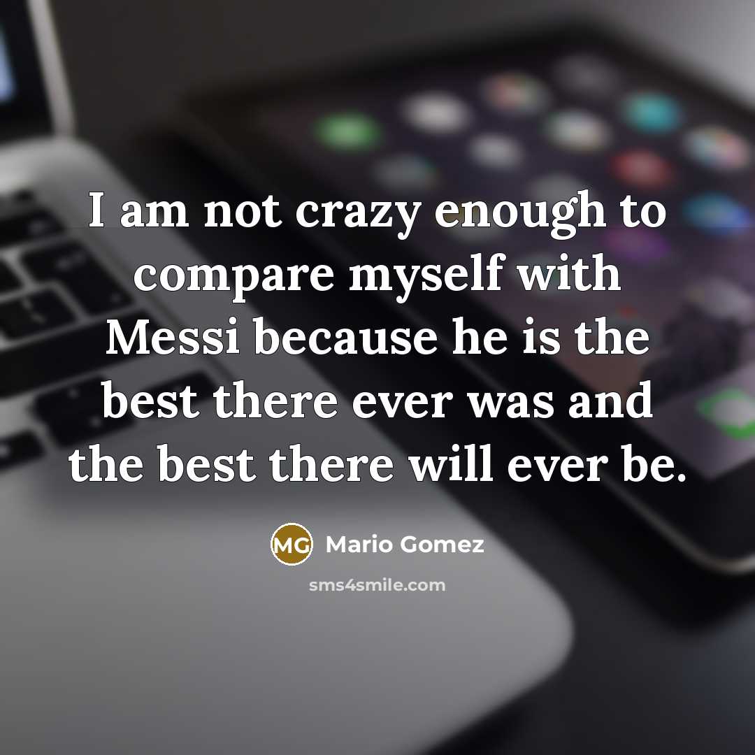 “I am not crazy enough to compare myself with Messi…” quote by Mario Gomez