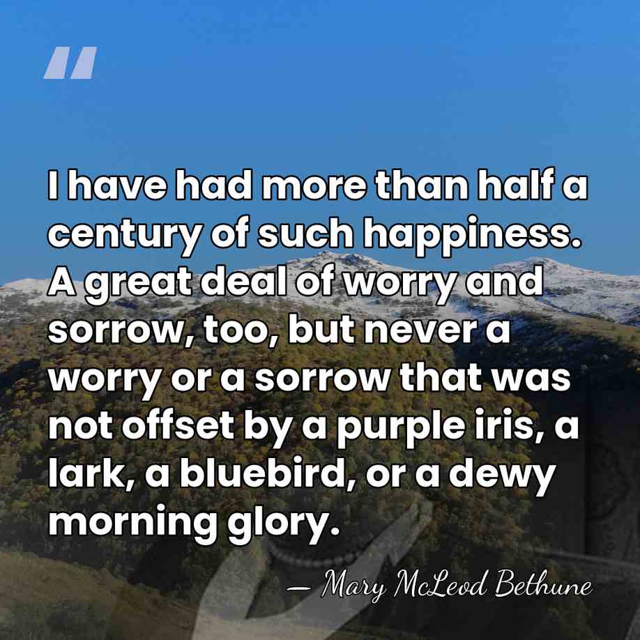 I have had more than half a century of such happiness. A&hellip; - Mary McLeod Bethune