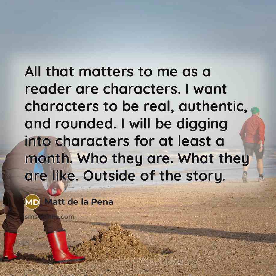 “All that matters to me as a reader are characters.…” quote by Matt de la Pena