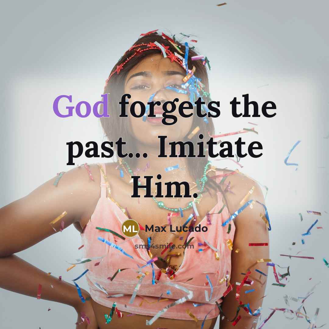 “God forgets the past... Imitate Him.…” quote by Max Lucado