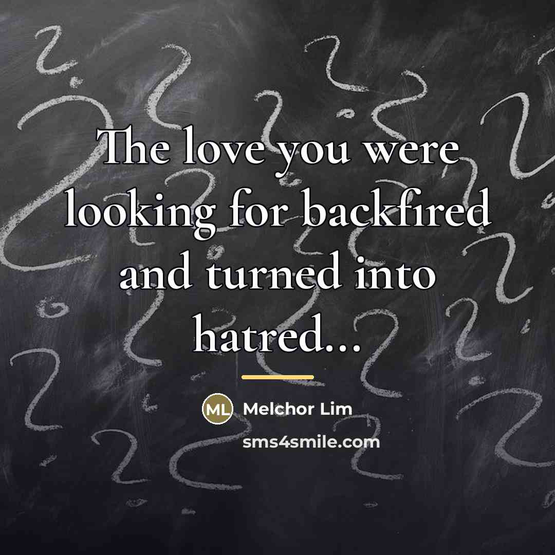 “The love you were looking for backfired and turned into…” quote by Melchor Lim