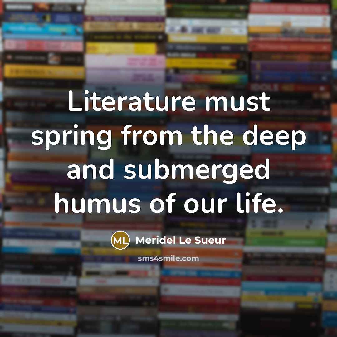 “Literature must spring from the deep and submerged humus of…” quote by Meridel Le Sueur