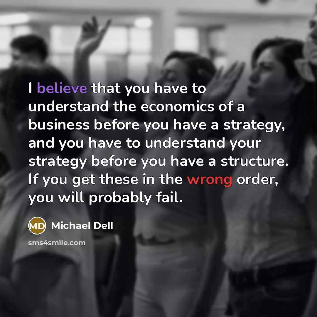 “I believe that you have to understand the economics of…” quote by Michael Dell
