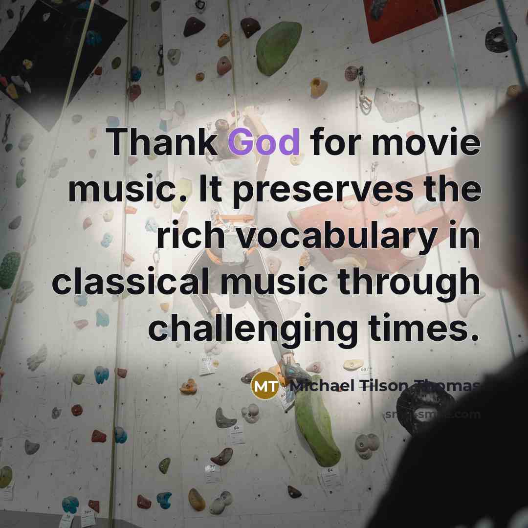 “Thank God for movie music. It preserves the rich vocabulary…” quote by Michael Tilson Thomas