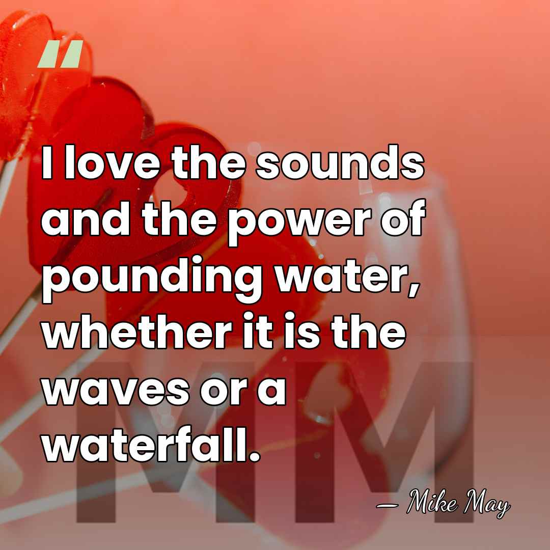 I love the sounds and the power of pounding water, whether it&hellip; - Mike May
