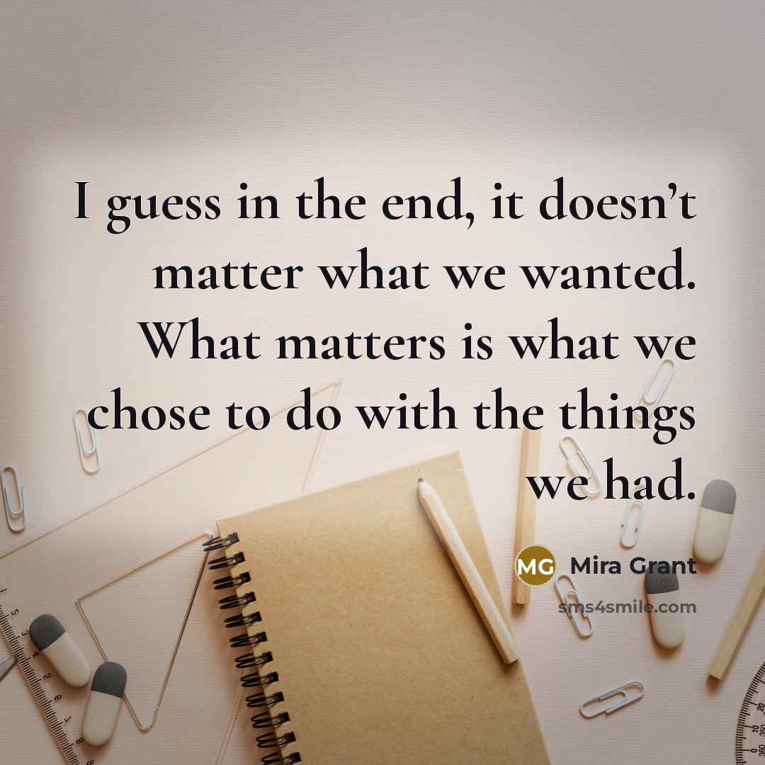 “I guess in the end, it doesn’t matter what we…” quote by Mira Grant