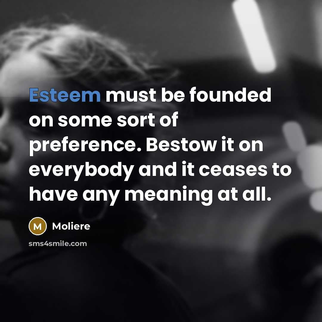 “Esteem must be founded on some sort of preference. Bestow…” quote by Moliere