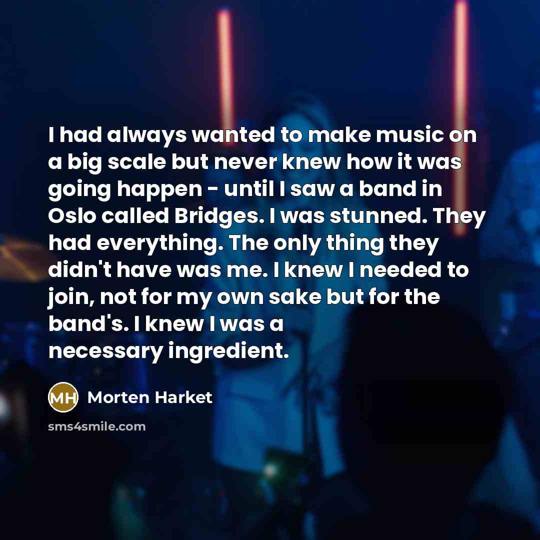 “I had always wanted to make music on a big…” quote by Morten Harket