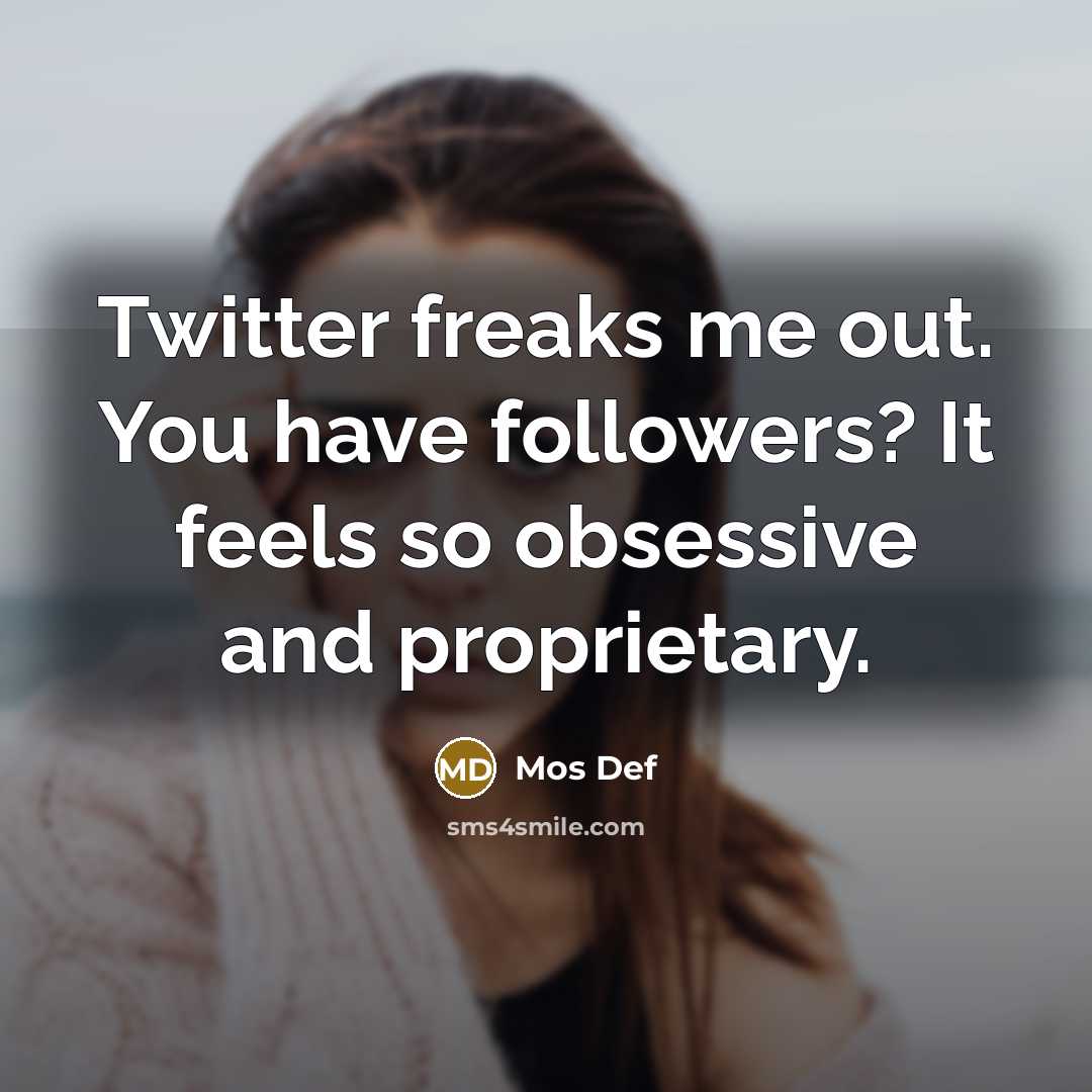 “Twitter freaks me out. You have followers? It feels so…” quote by Mos Def