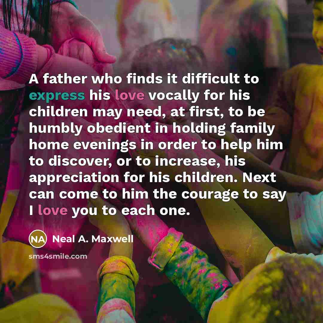“A father who finds it difficult to express his love…” quote by Neal A. Maxwell