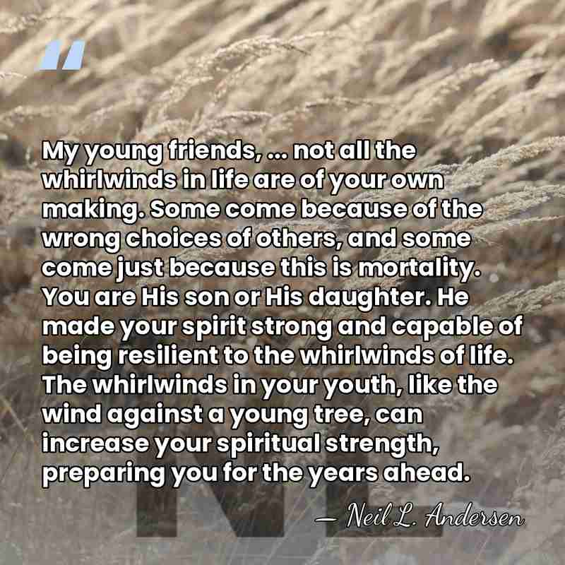 My young friends, ... not all the whirlwinds in life are of&hellip; - Neil L. Andersen