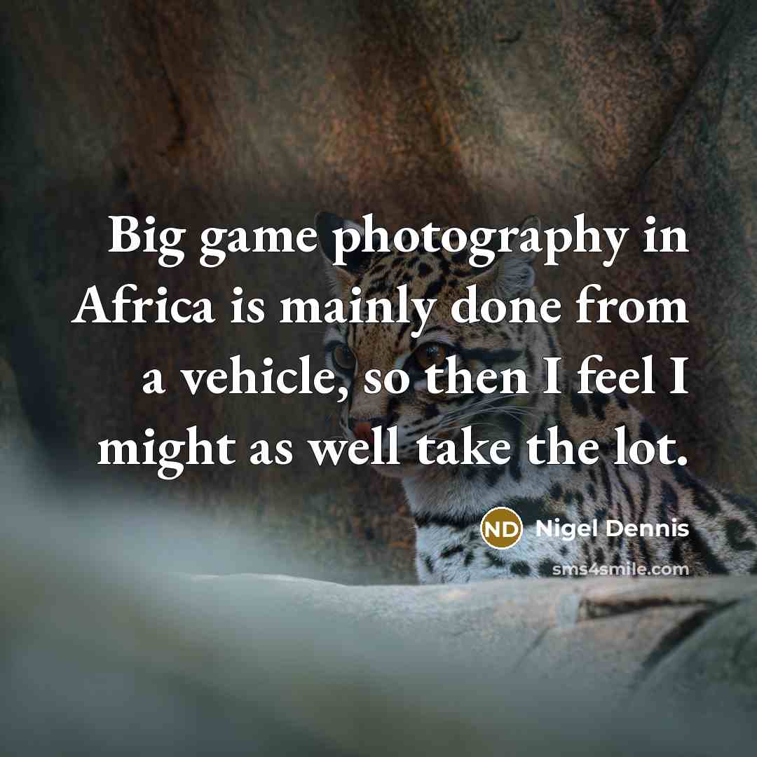 “Big game photography in Africa is mainly done from a…” quote by Nigel Dennis