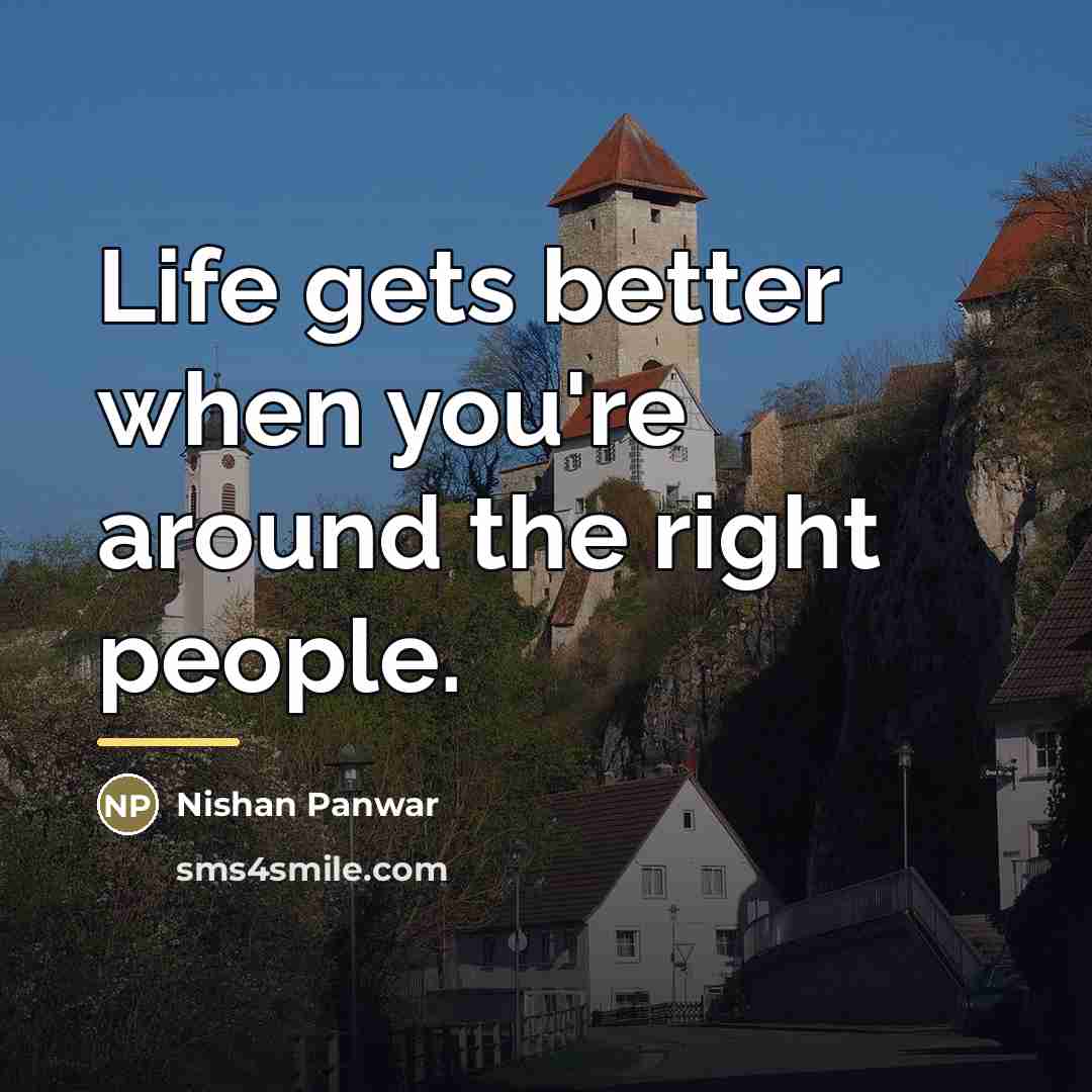 “Life gets better when you're around the right people.…” quote by Nishan Panwar