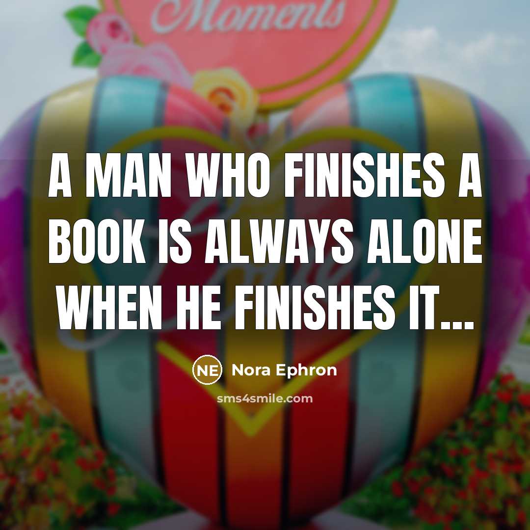 “A man who finishes a book is always alone when…” quote by Nora Ephron