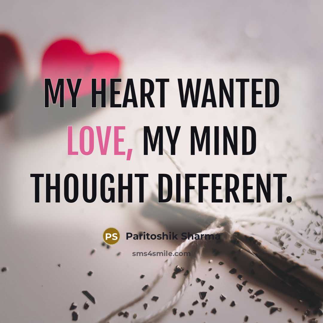 “My heart wanted love, my mind thought different.…” quote by Paritoshik Sharma