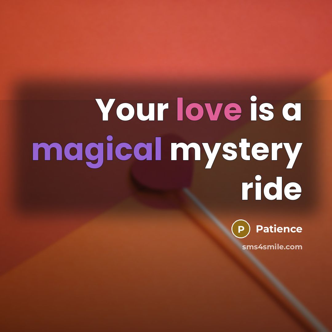 “Your love is a magical mystery ride…” quote by Patience