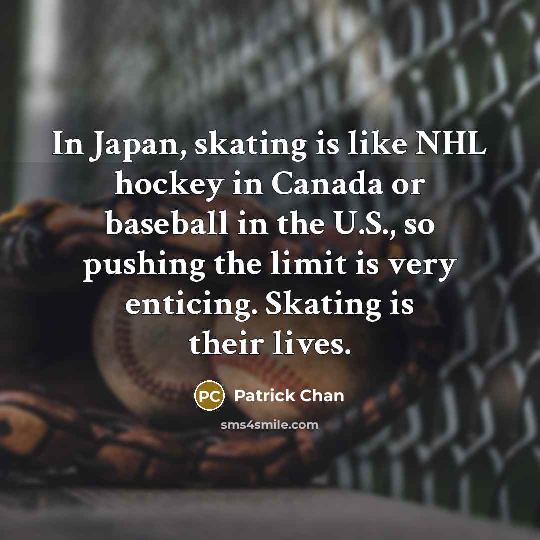 “In Japan, skating is like NHL hockey in Canada or…” quote by Patrick Chan