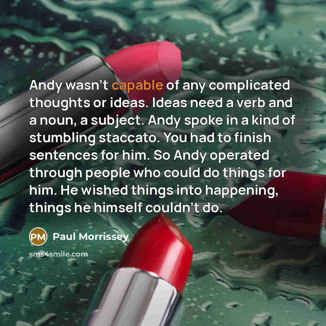 “Andy wasn't capable of any complicated thoughts or ideas. Ideas…” quote by Paul Morrissey