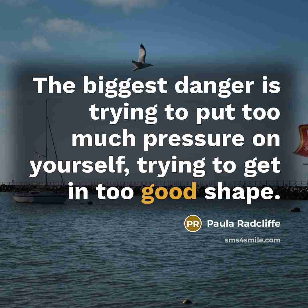 “The biggest danger is trying to put too much pressure…” quote by Paula Radcliffe