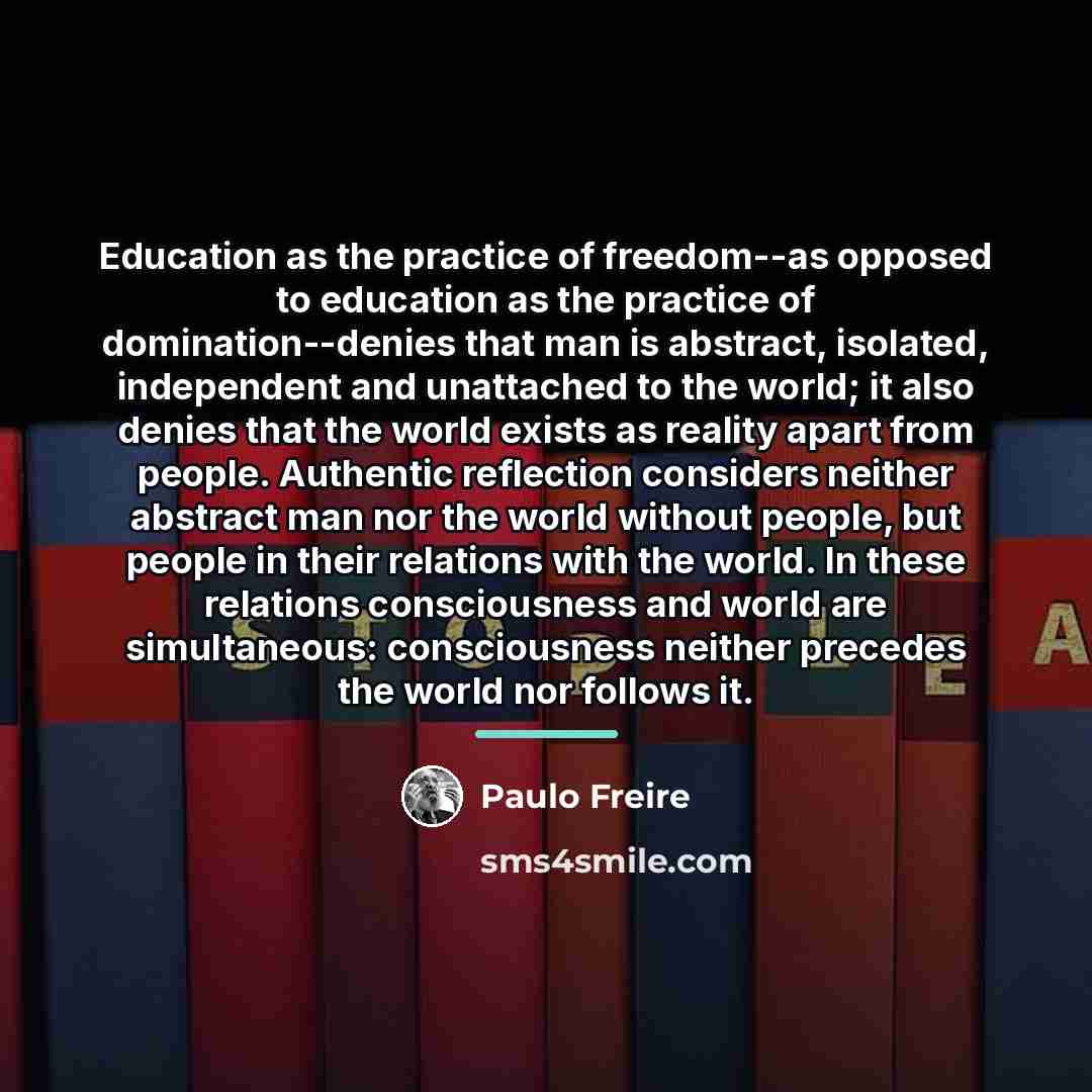 “Education as the practice of freedom--as opposed to education as…” quote by Paulo Freire