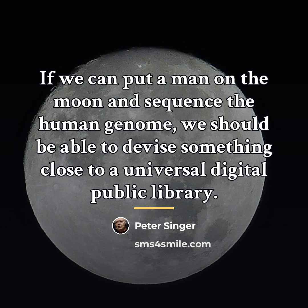 “If we can put a man on the moon and…” quote by Peter Singer