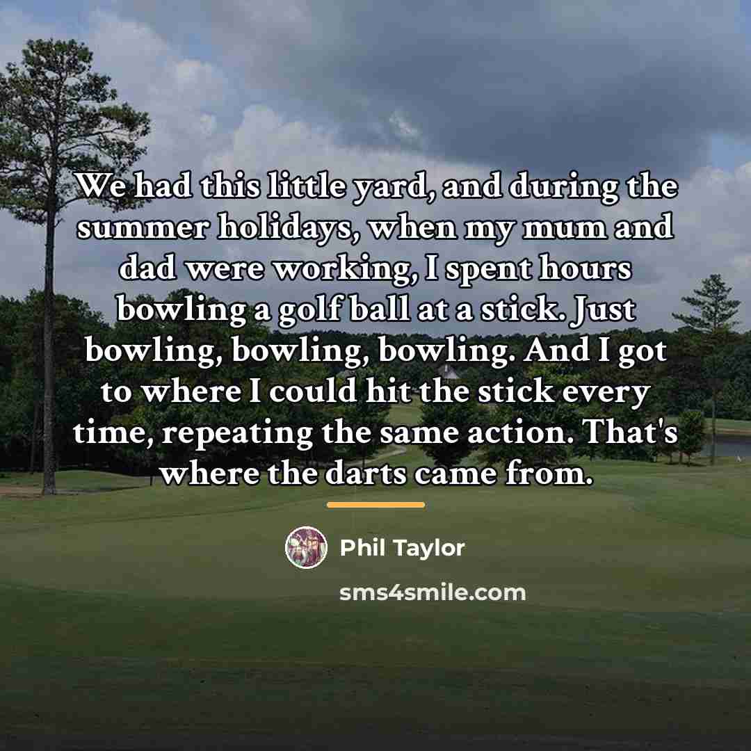 “We had this little yard, and during the summer holidays,…” quote by Phil Taylor