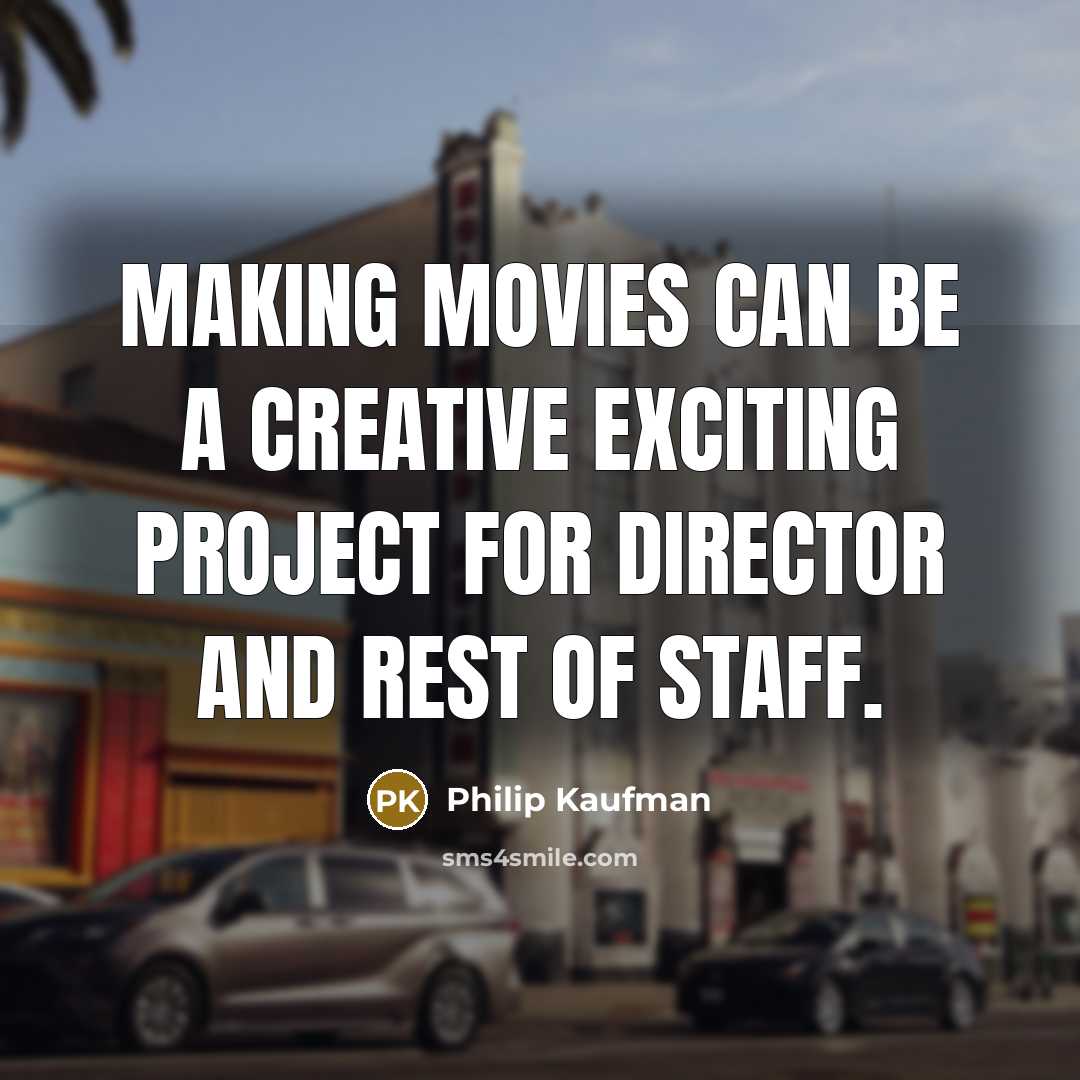 “Making movies can be a creative exciting project for director…” quote by Philip Kaufman
