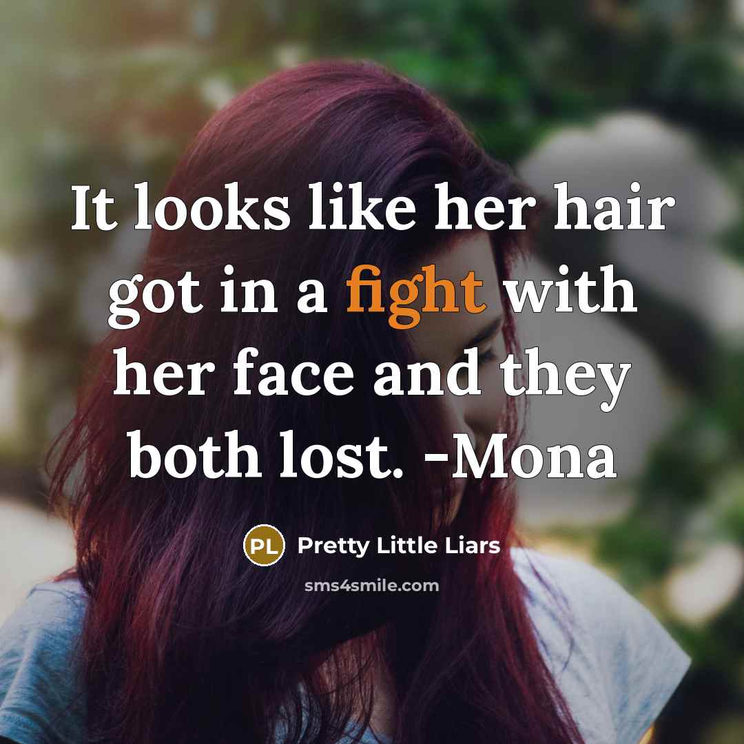 “It looks like her hair got in a fight with…” quote by Pretty Little Liars