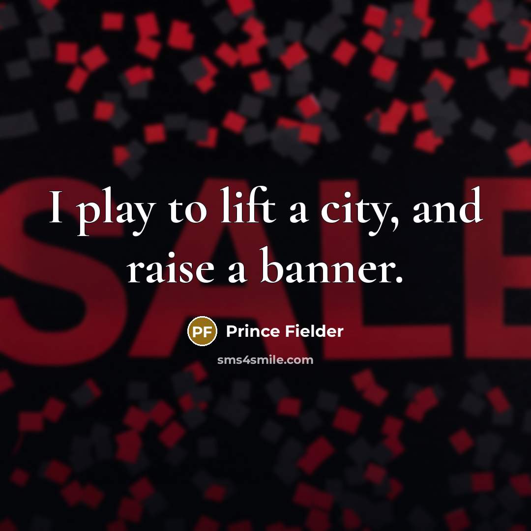 “I play to lift a city, and raise a banner.…” quote by Prince Fielder