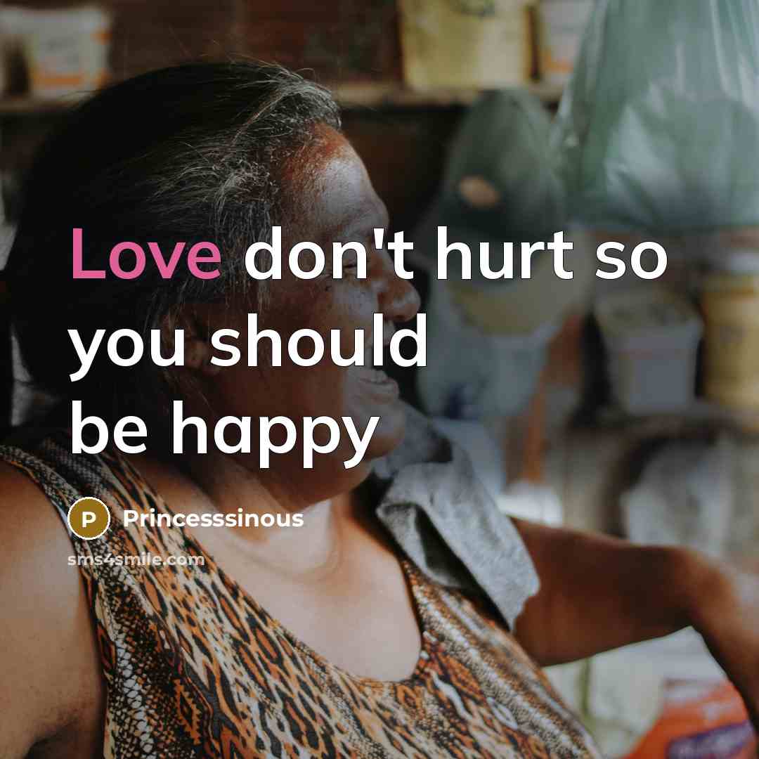 “Love don't hurt so you should be happy” quote by Princesssinous